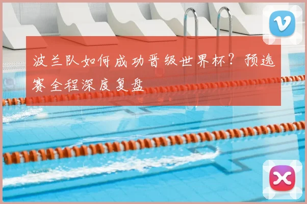 波兰队如何成功晋级世界杯？预选赛全程深度复盘